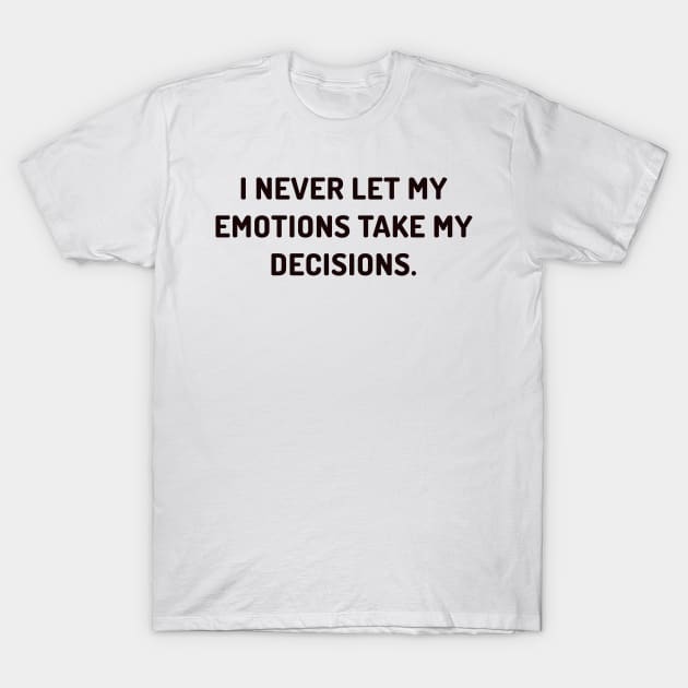 I never let my emotions take my decisions T-Shirt by CanvasCraft